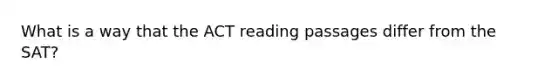 What is a way that the ACT reading passages differ from the SAT?