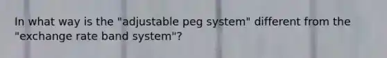 In what way is the "adjustable peg system" different from the "exchange rate band system"?