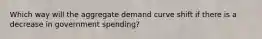 Which way will the aggregate demand curve shift if there is a decrease in government spending?