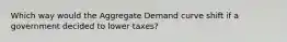 Which way would the Aggregate Demand curve shift if a government decided to lower taxes?