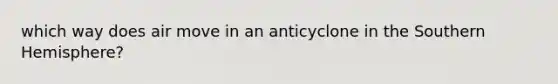 which way does air move in an anticyclone in the Southern Hemisphere?