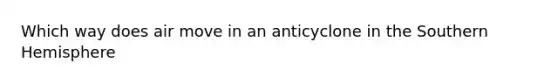 Which way does air move in an anticyclone in the Southern Hemisphere