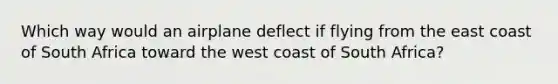 Which way would an airplane deflect if flying from the east coast of South Africa toward the west coast of South Africa?