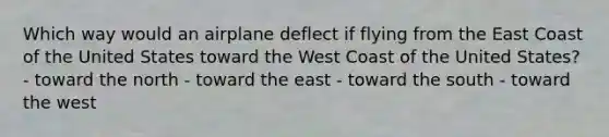 Which way would an airplane deflect if flying from the East Coast of the United States toward the West Coast of the United States? - toward the north - toward the east - toward the south - toward the west