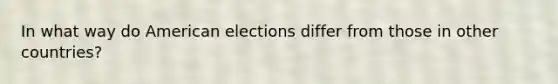 In what way do American elections differ from those in other countries?