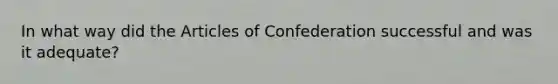 In what way did the Articles of Confederation successful and was it adequate?