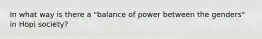 In what way is there a "balance of power between the genders" in Hopi society?