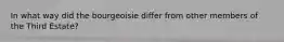In what way did the bourgeoisie differ from other members of the Third Estate?