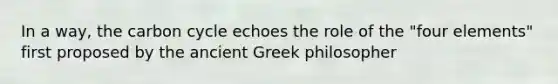 In a way, the carbon cycle echoes the role of the "four elements" first proposed by the ancient Greek philosopher