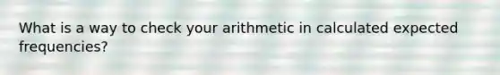 What is a way to check your arithmetic in calculated expected frequencies?