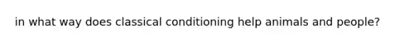 in what way does classical conditioning help animals and people?