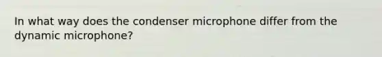 In what way does the condenser microphone differ from the dynamic microphone?