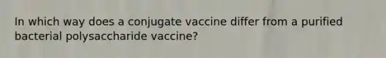 In which way does a conjugate vaccine differ from a purified bacterial polysaccharide vaccine?