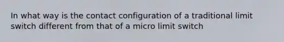 In what way is the contact configuration of a traditional limit switch different from that of a micro limit switch