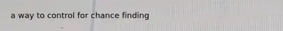 a way to control for chance finding