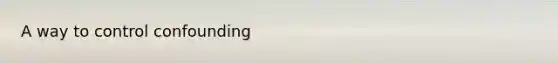 A way to control confounding