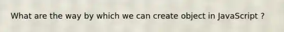 What are the way by which we can create object in JavaScript ?