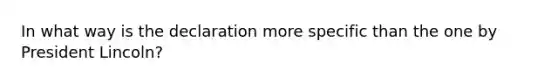 In what way is the declaration more specific than the one by President Lincoln?