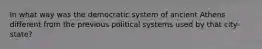 In what way was the democratic system of ancient Athens different from the previous political systems used by that city-state?