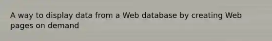 A way to display data from a Web database by creating Web pages on demand