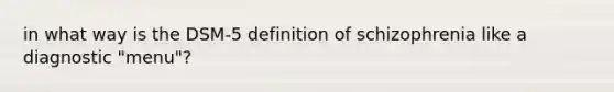 in what way is the DSM-5 definition of schizophrenia like a diagnostic "menu"?