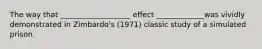 The way that ___________________ effect _____________was vividly demonstrated in Zimbardo's (1971) classic study of a simulated prison.