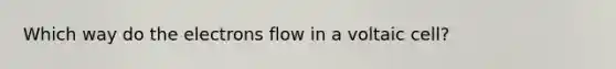 Which way do the electrons flow in a voltaic cell?