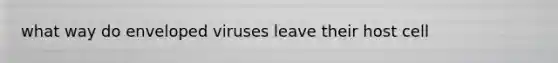 what way do enveloped viruses leave their host cell