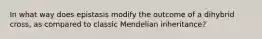 In what way does epistasis modify the outcome of a dihybrid cross, as compared to classic Mendelian inheritance?