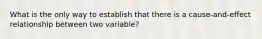 What is the only way to establish that there is a cause-and-effect relationship between two variable?