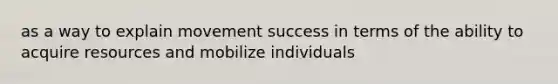 as a way to explain movement success in terms of the ability to acquire resources and mobilize individuals