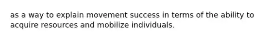 as a way to explain movement success in terms of the ability to acquire resources and mobilize individuals.