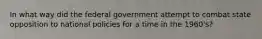 In what way did the federal government attempt to combat state opposition to national policies for a time in the 1960's?