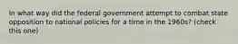 In what way did the federal government attempt to combat state opposition to national policies for a time in the 1960s? (check this one)