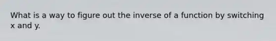 What is a way to figure out the inverse of a function by switching x and y.