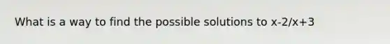 What is a way to find the possible solutions to x-2/x+3