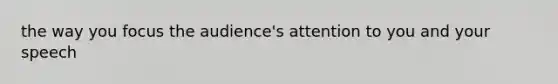 the way you focus the audience's attention to you and your speech