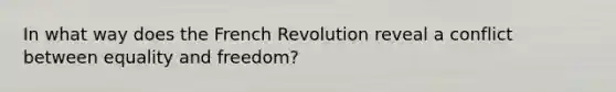 In what way does the French Revolution reveal a conflict between equality and freedom?