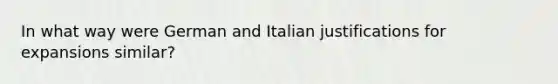 In what way were German and Italian justifications for expansions similar?