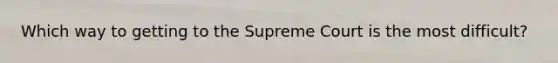 Which way to getting to the Supreme Court is the most difficult?