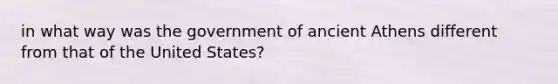 in what way was the government of ancient Athens different from that of the United States?