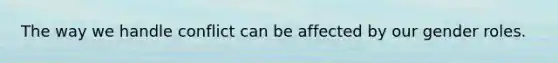The way we handle conflict can be affected by our gender roles.