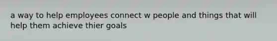 a way to help employees connect w people and things that will help them achieve thier goals