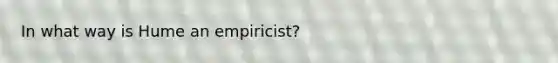 In what way is Hume an empiricist?