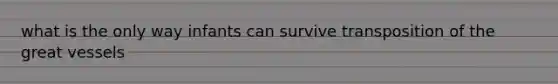 what is the only way infants can survive transposition of the great vessels