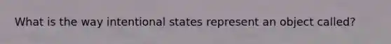 What is the way intentional states represent an object called?