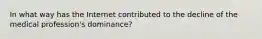 In what way has the Internet contributed to the decline of the medical profession's dominance?