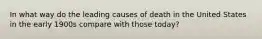 In what way do the leading causes of death in the United States in the early 1900s compare with those today?