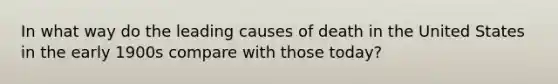 In what way do the leading causes of death in the United States in the early 1900s compare with those today?