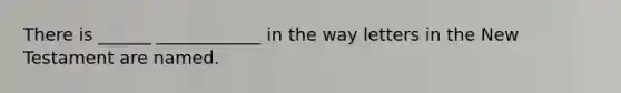 There is ______ ____________ in the way letters in the New Testament are named.